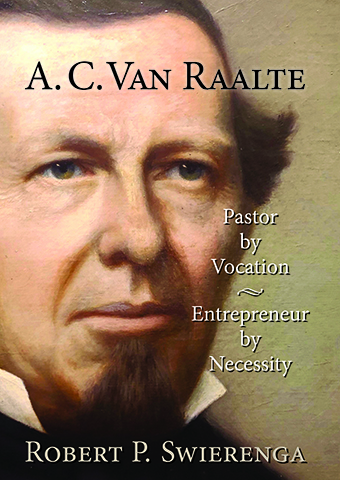 A.C. Van Raalte: Pastor by Vocation, Entrepreneur by Necessity