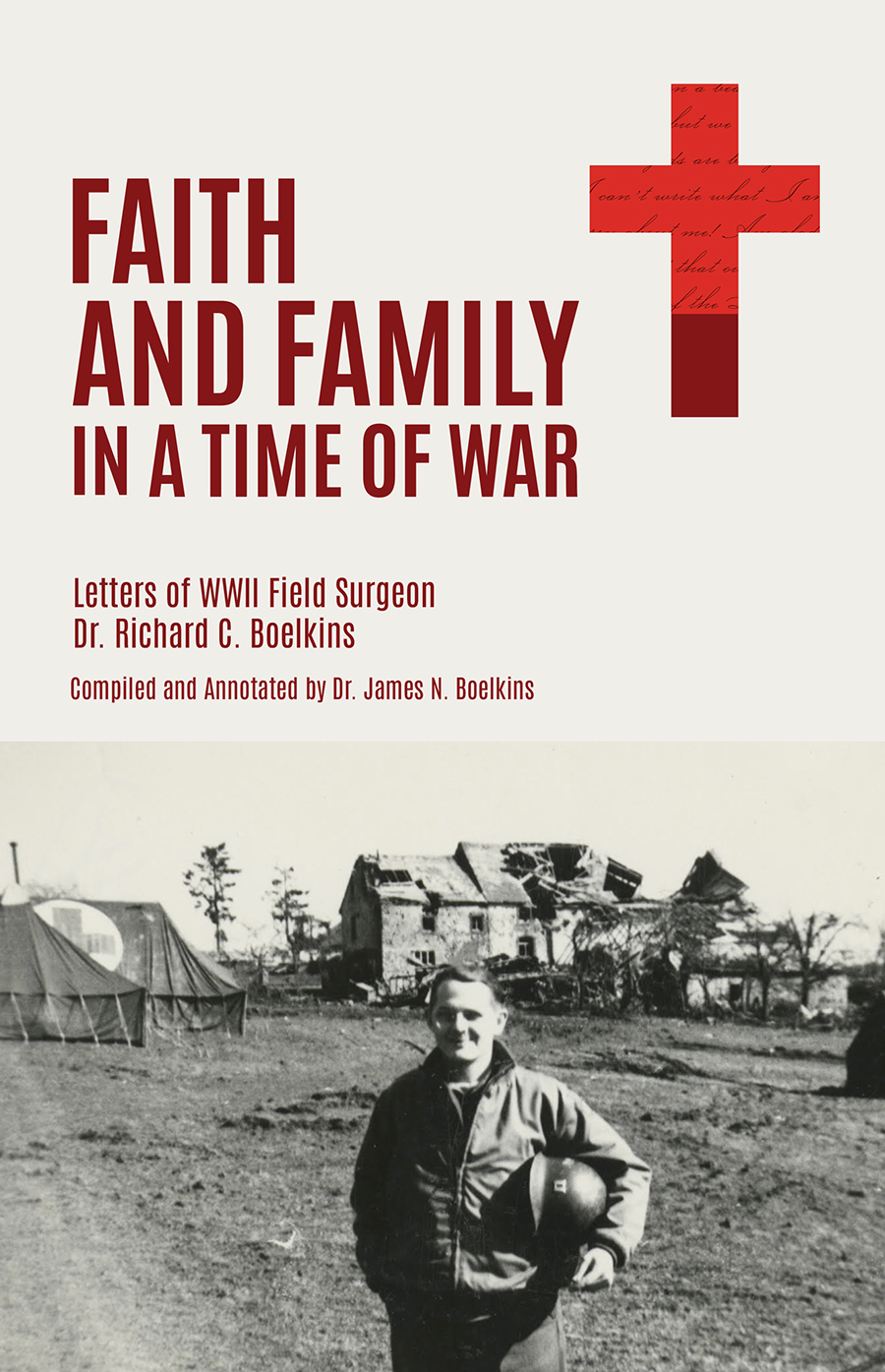 Cover Image: Faith and Family in a Time of War: Letters of WWII Field Surgeon Dr. Richard C. Boelkins